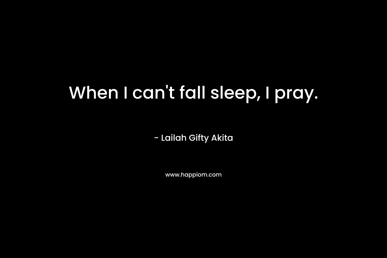 When I can't fall sleep, I pray.