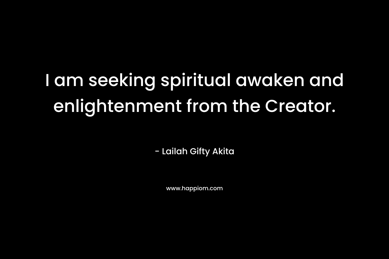 I am seeking spiritual awaken and enlightenment from the Creator.