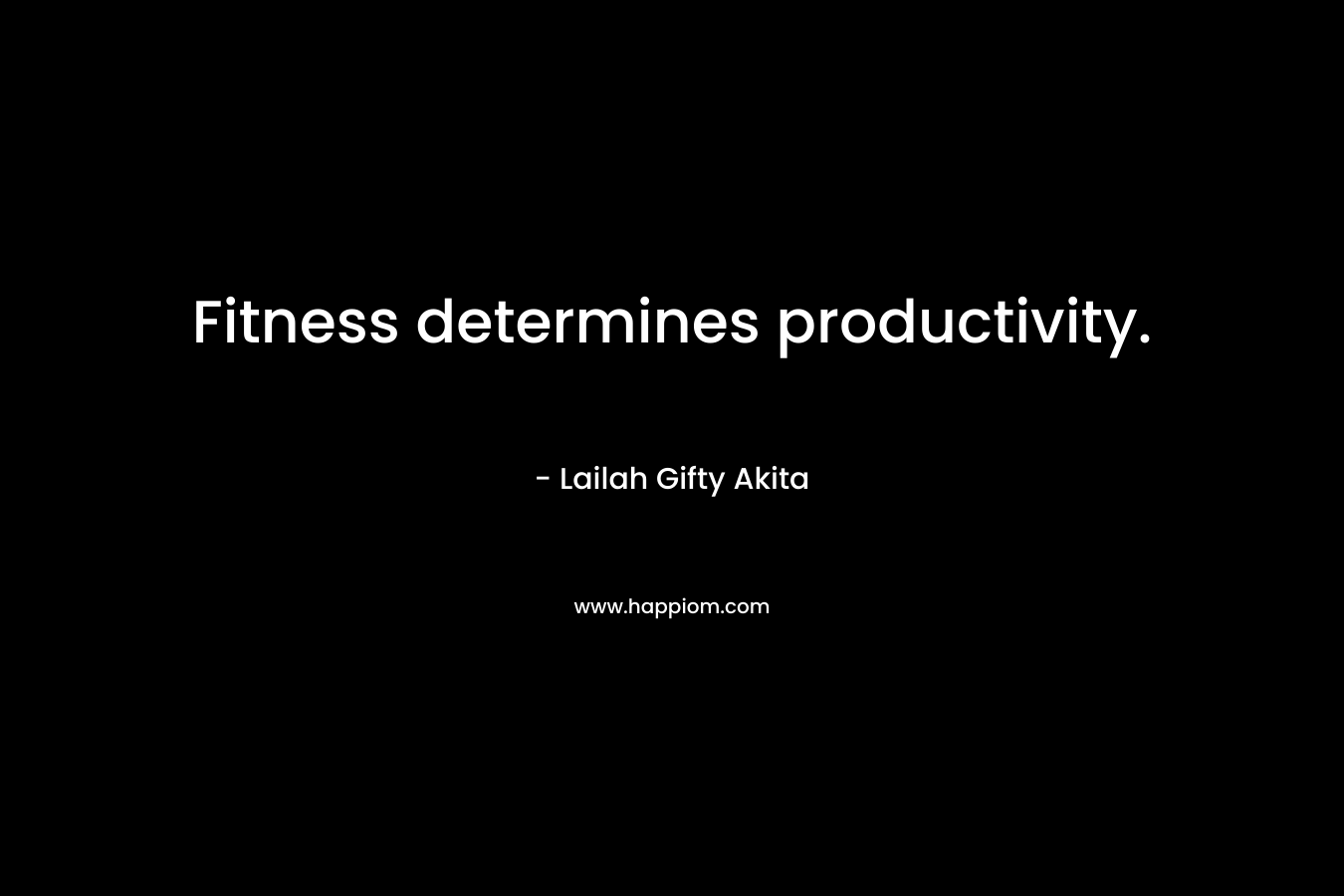 Fitness determines productivity. – Lailah Gifty Akita