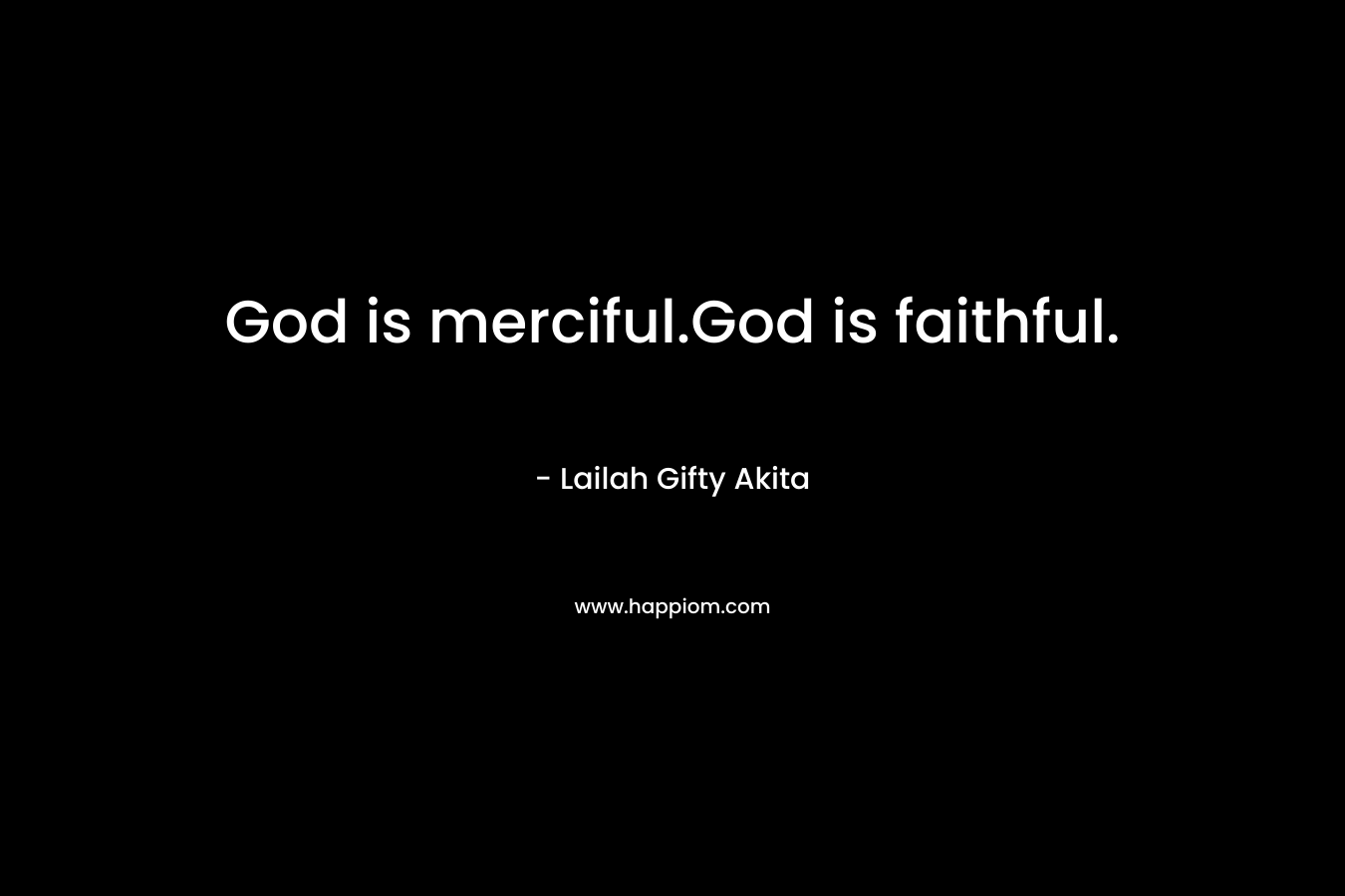God is merciful.God is faithful.