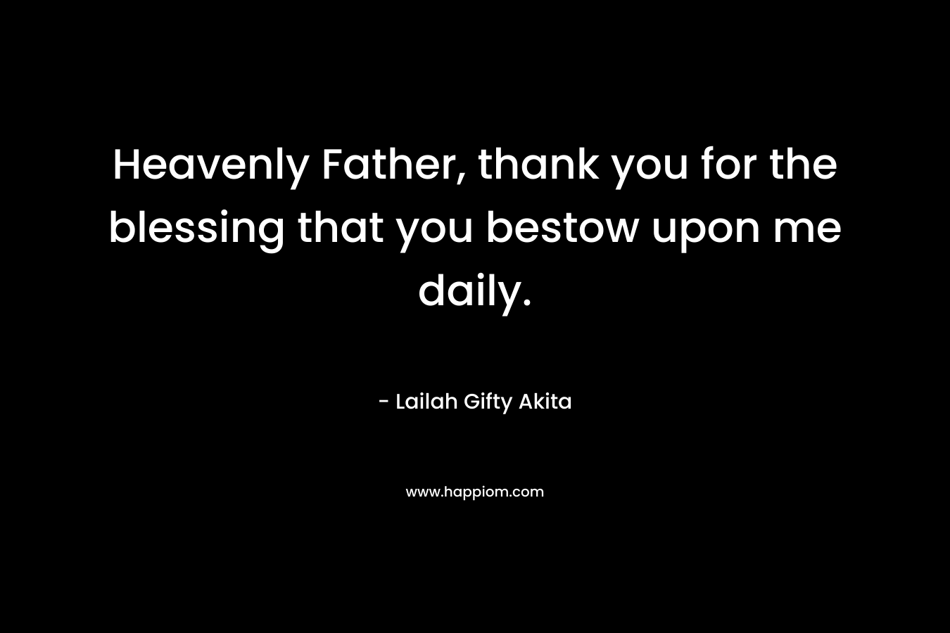 Heavenly Father, thank you for the blessing that you bestow upon me daily.