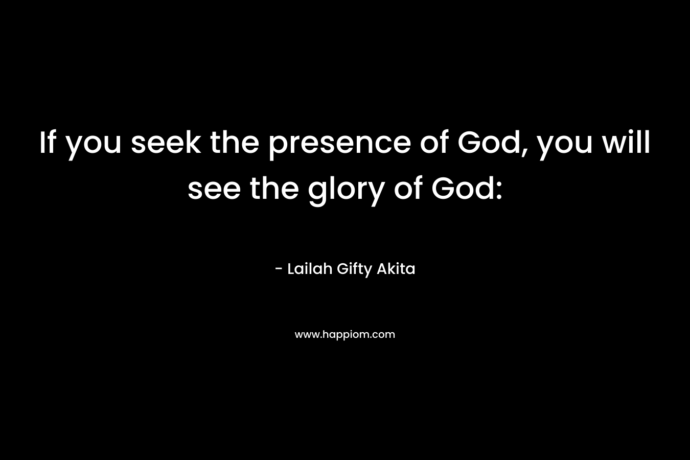 If you seek the presence of God, you will see the glory of God: