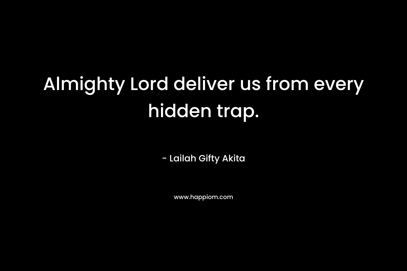 Almighty Lord deliver us from every hidden trap. – Lailah Gifty Akita