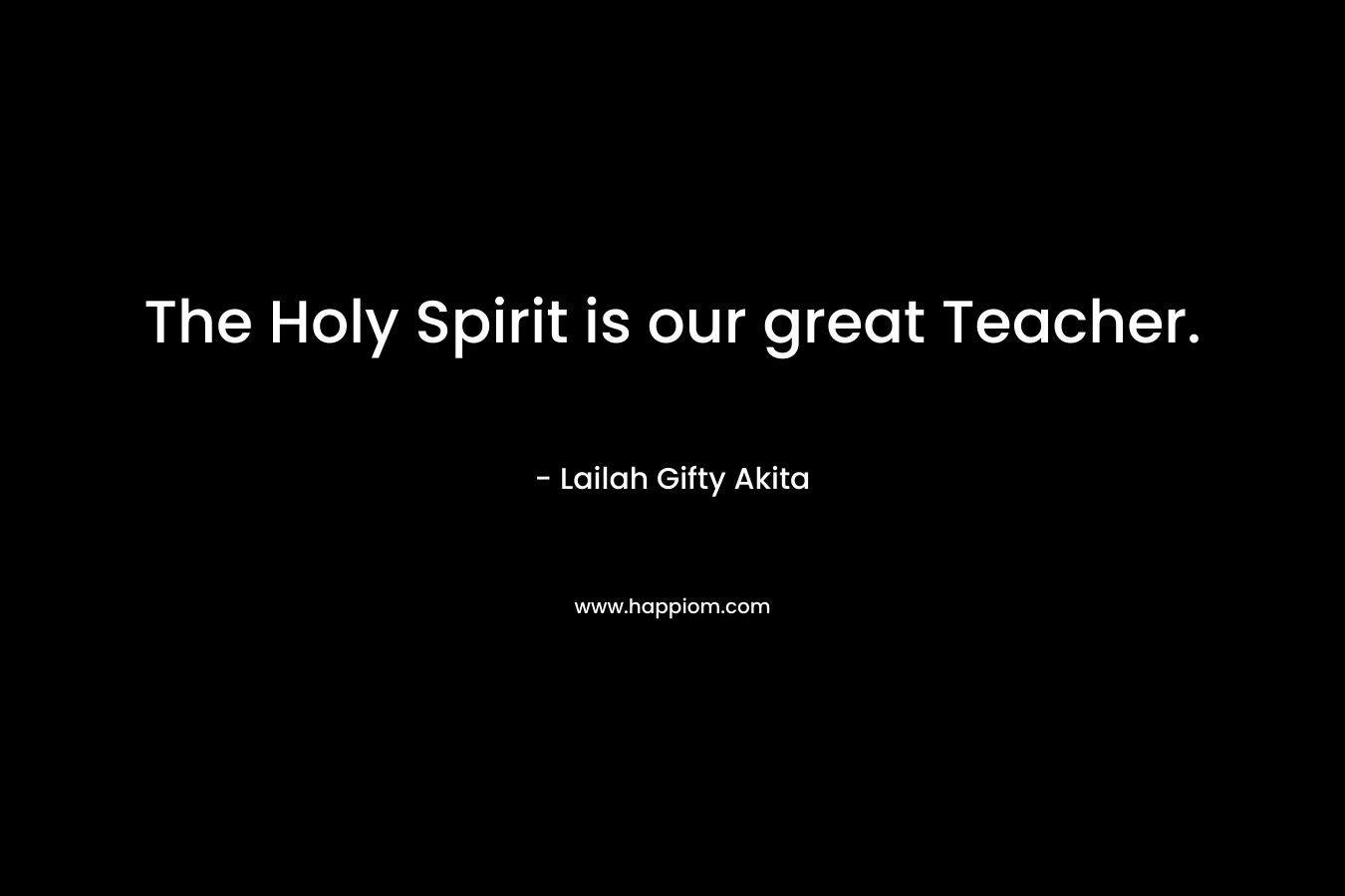 The Holy Spirit is our great Teacher.