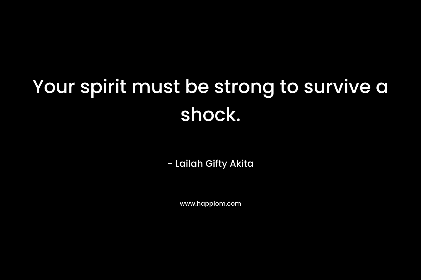 Your spirit must be strong to survive a shock.