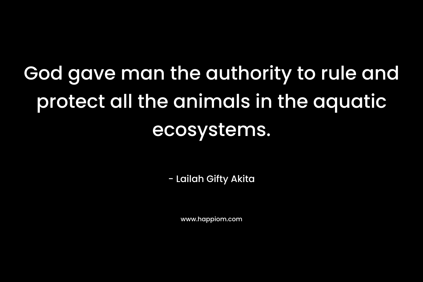God gave man the authority to rule and protect all the animals in the aquatic ecosystems.