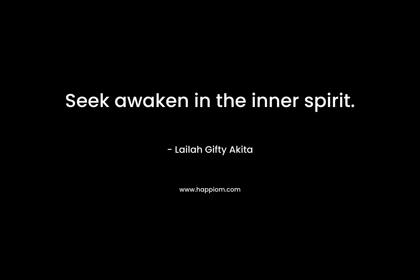 Seek awaken in the inner spirit. – Lailah Gifty Akita