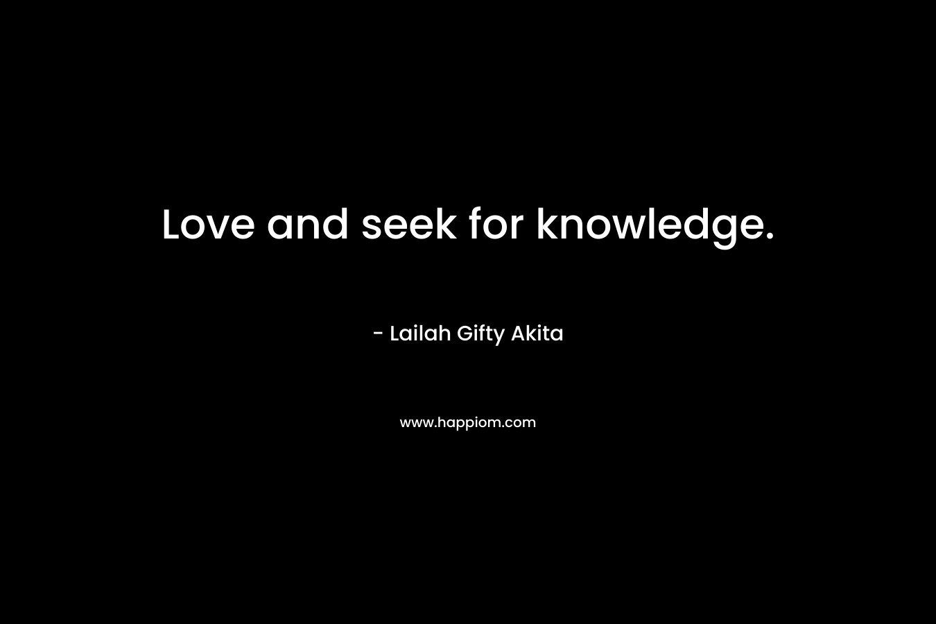 Love and seek for knowledge.