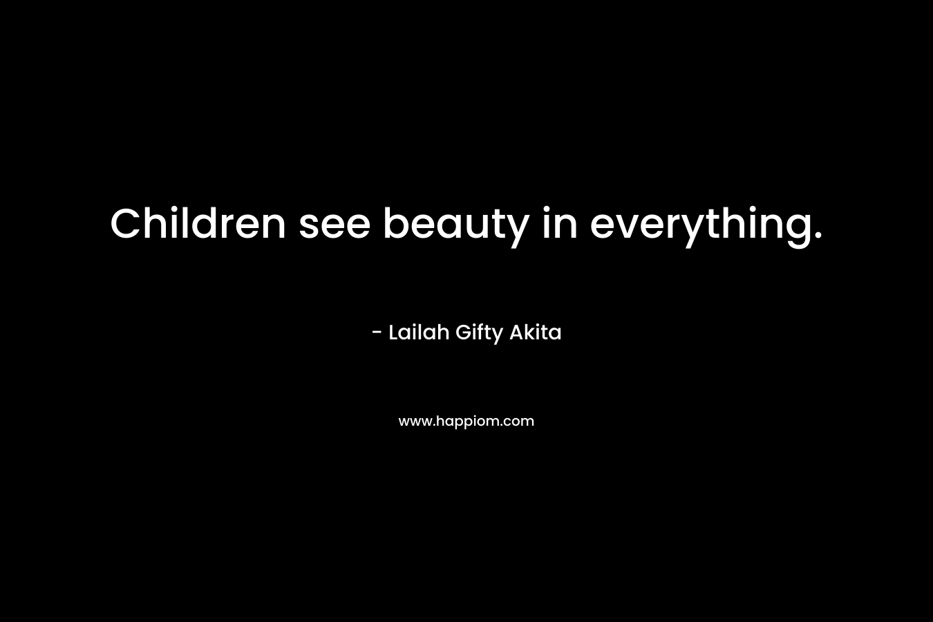 Children see beauty in everything.