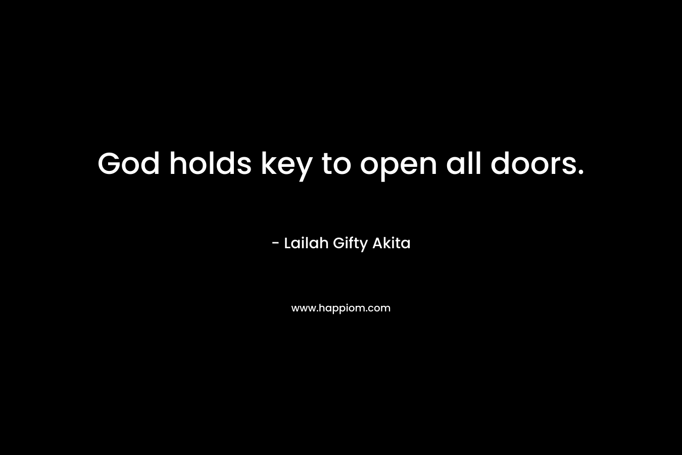 God holds key to open all doors. – Lailah Gifty Akita