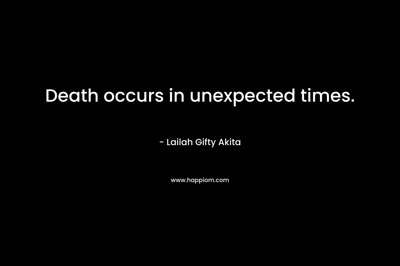 Death occurs in unexpected times.