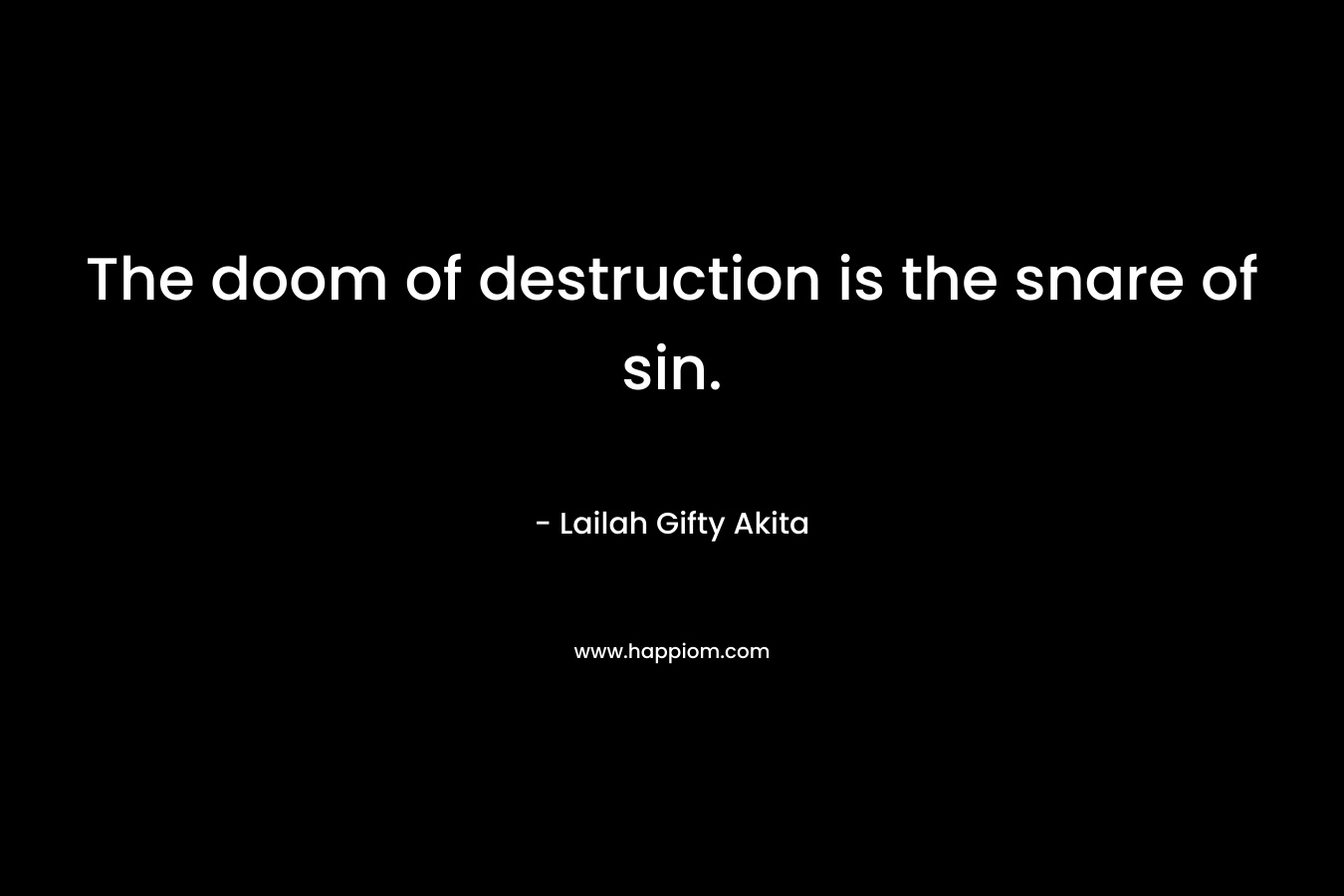 The doom of destruction is the snare of sin.