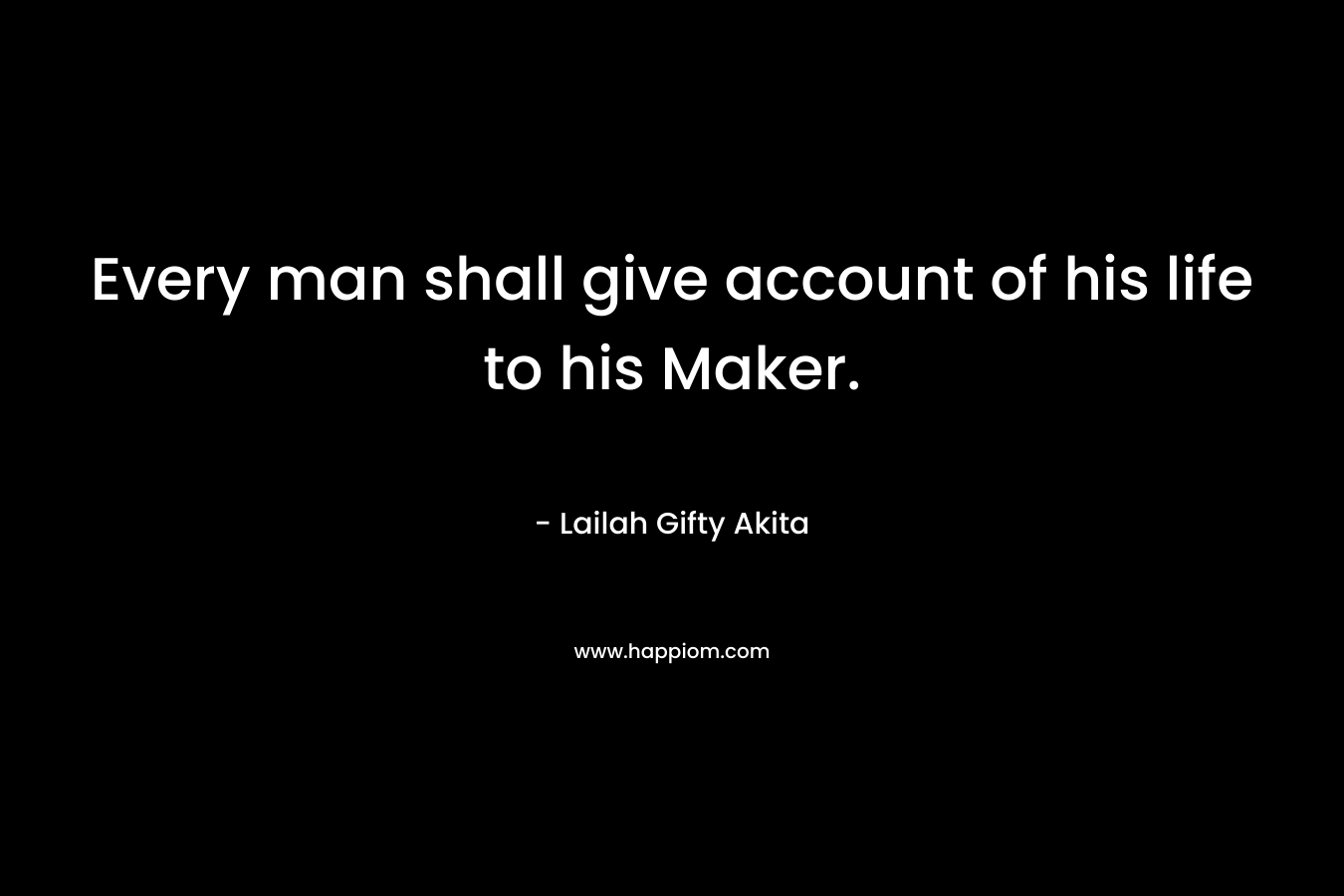 Every man shall give account of his life to his Maker.