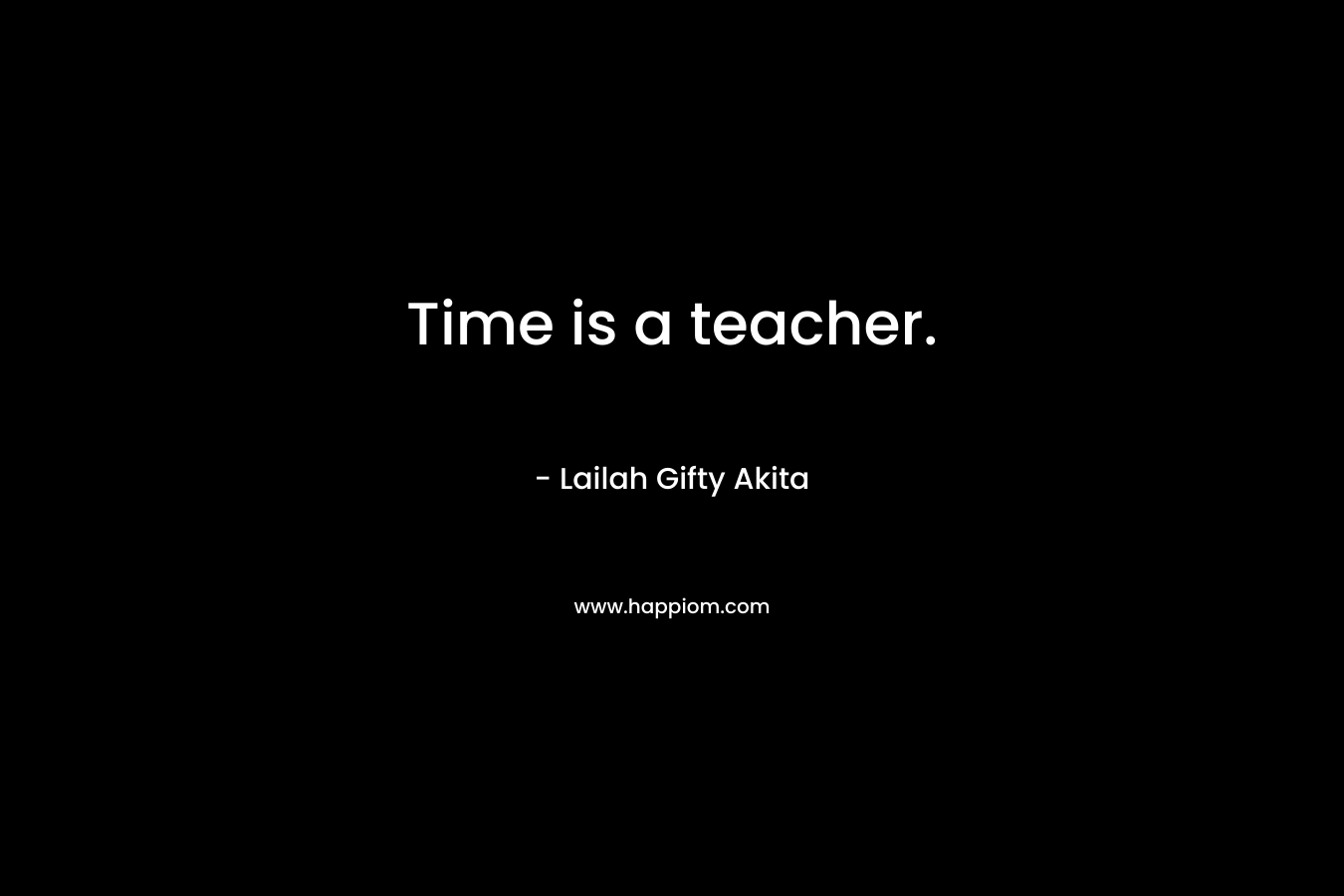 Time is a teacher.