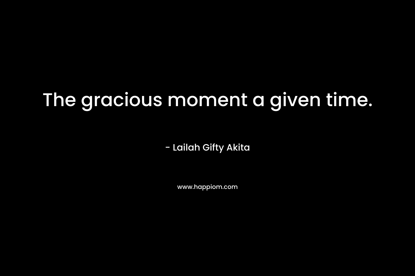 The gracious moment a given time.