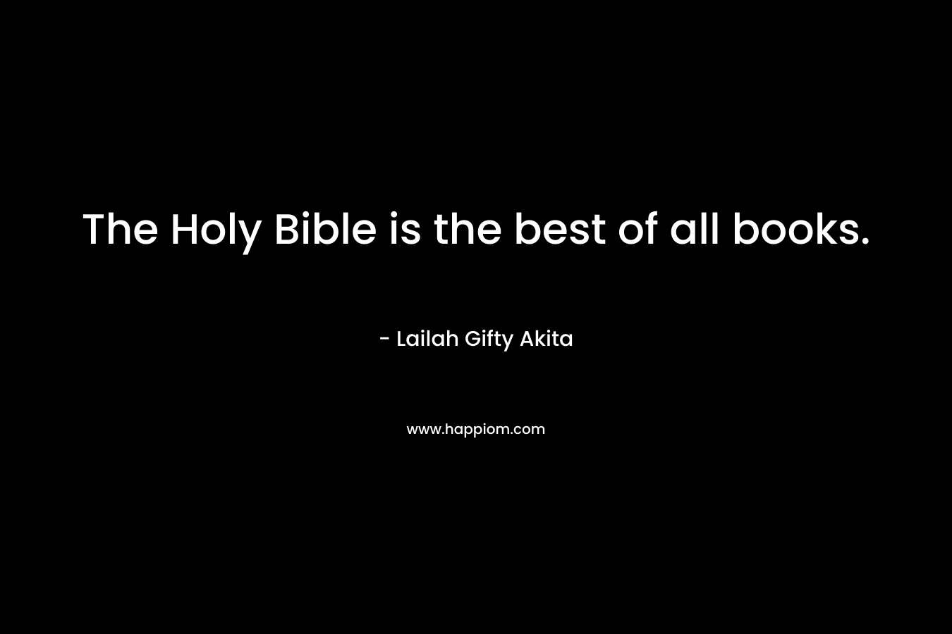 The Holy Bible is the best of all books.