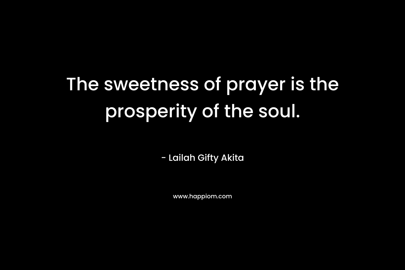 The sweetness of prayer is the prosperity of the soul.