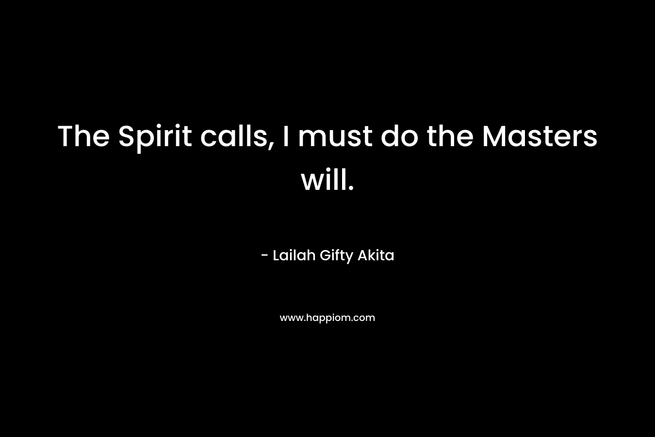 The Spirit calls, I must do the Masters will.