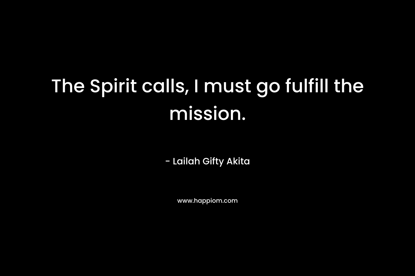The Spirit calls, I must go fulfill the mission.