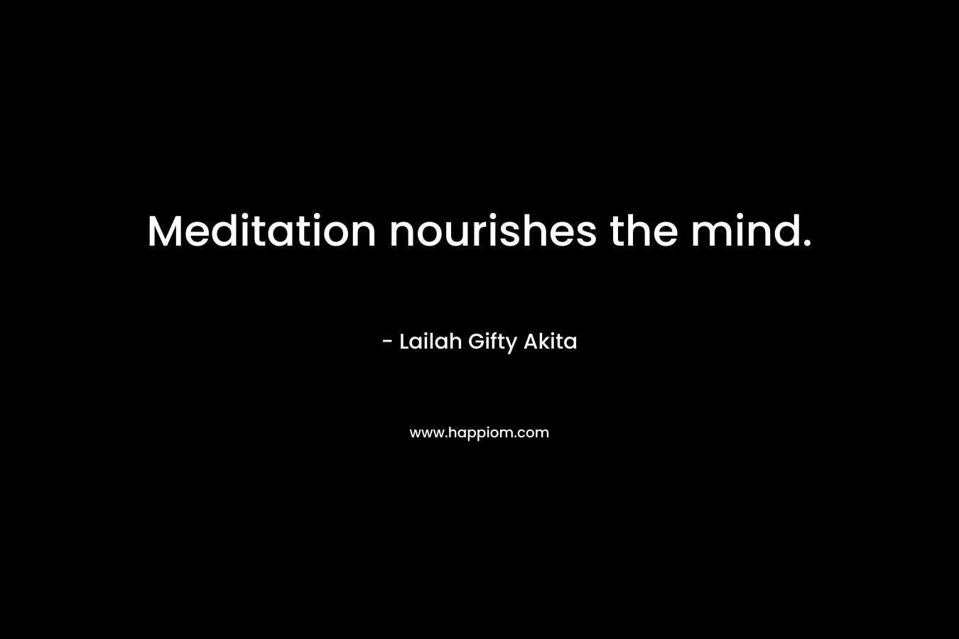 Meditation nourishes the mind.