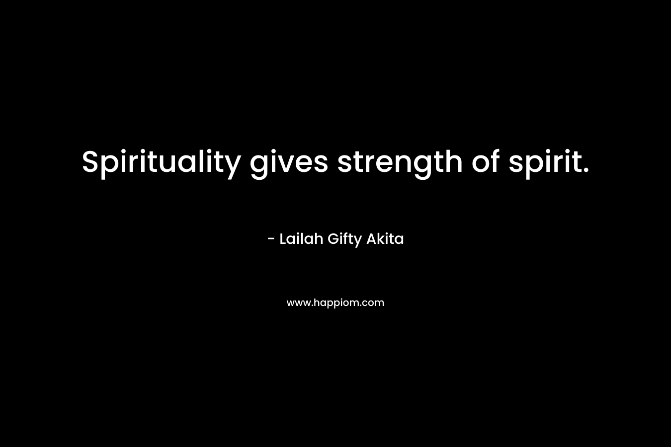 Spirituality gives strength of spirit.