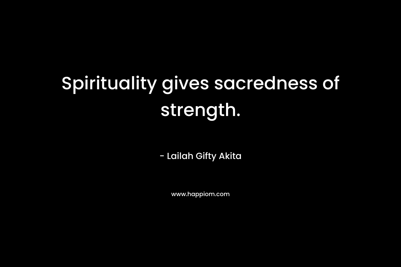 Spirituality gives sacredness of strength.