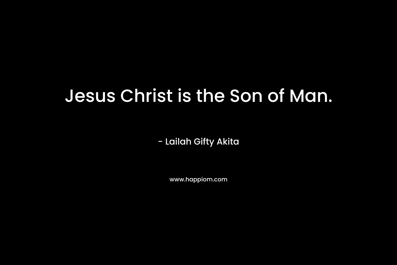 Jesus Christ is the Son of Man.