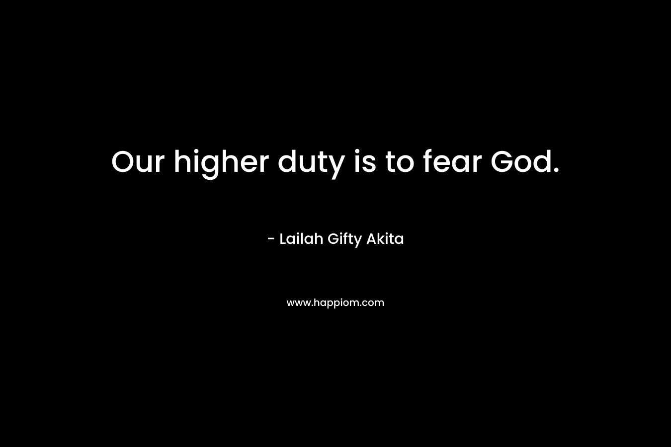 Our higher duty is to fear God.