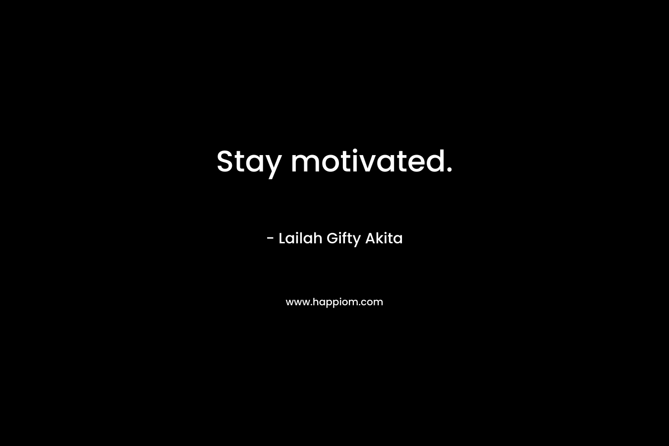 Stay motivated.