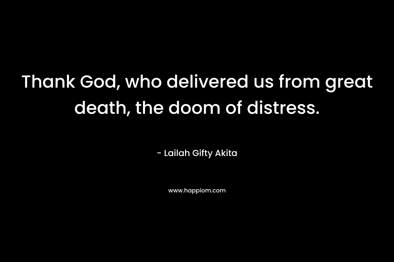 Thank God, who delivered us from great death, the doom of distress.