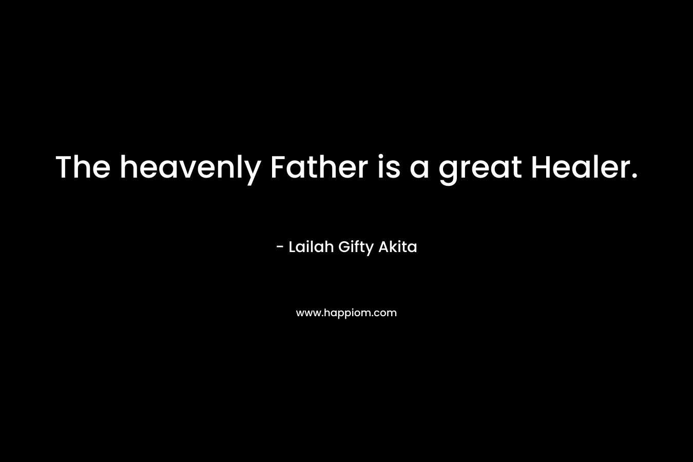 The heavenly Father is a great Healer.