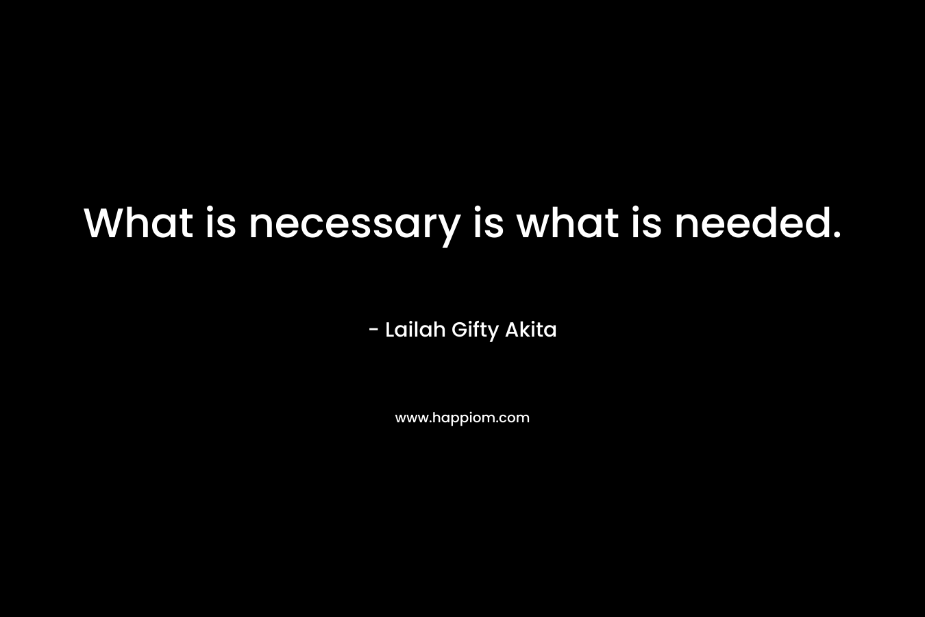 What is necessary is what is needed.