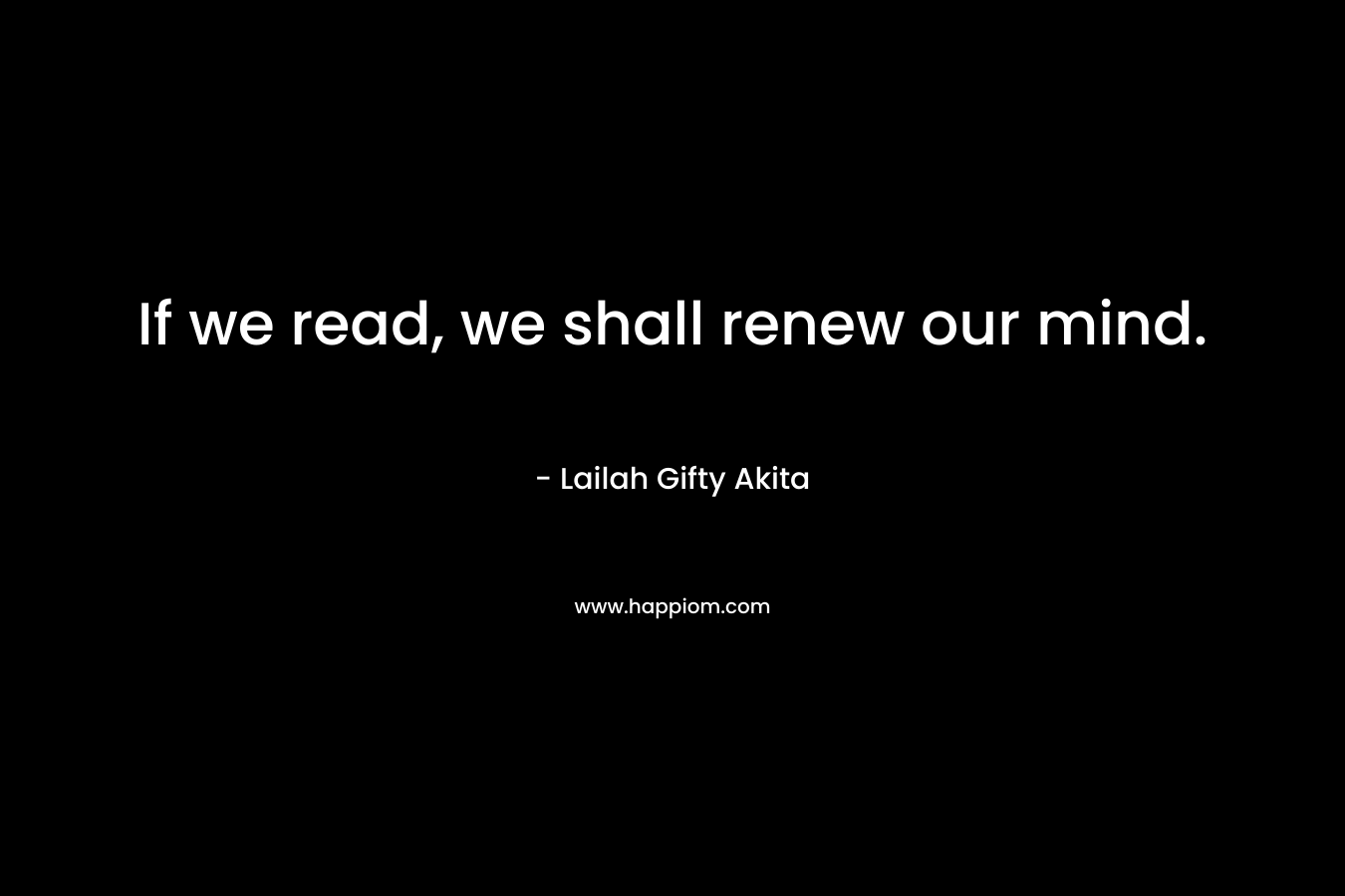 If we read, we shall renew our mind.