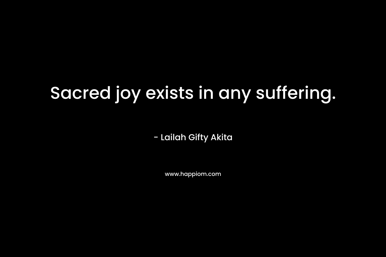Sacred joy exists in any suffering.