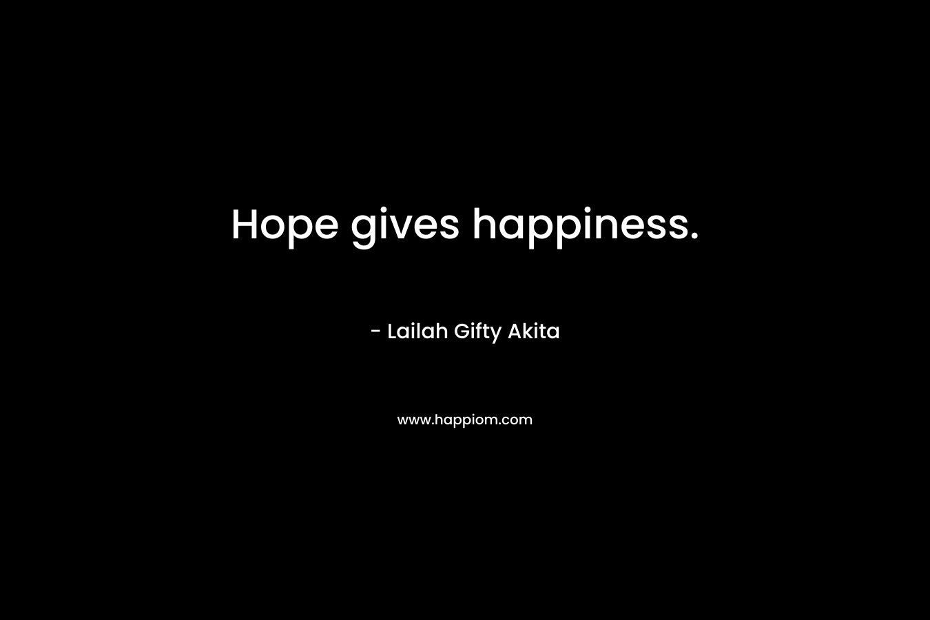 Hope gives happiness.