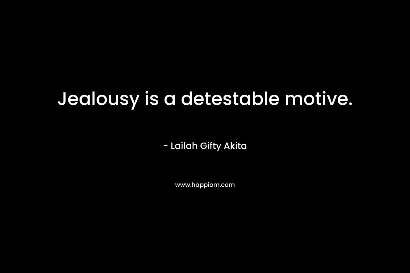 Jealousy is a detestable motive.