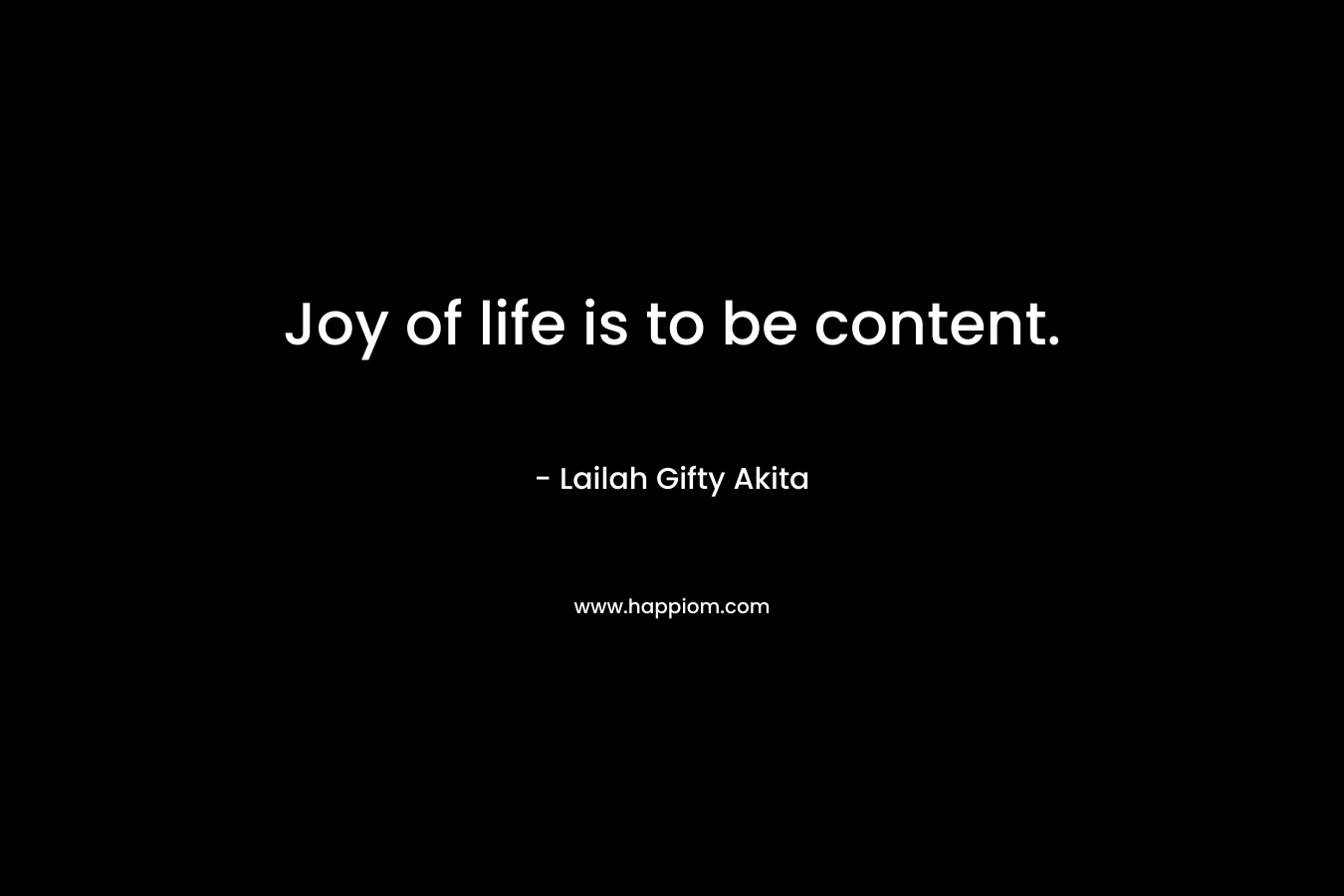 Joy of life is to be content.