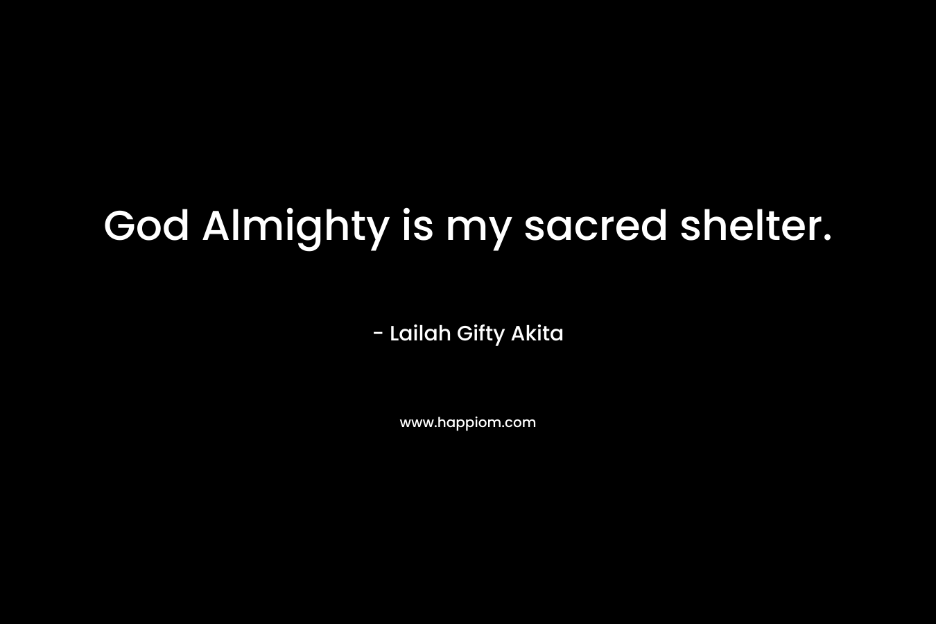 God Almighty is my sacred shelter.
