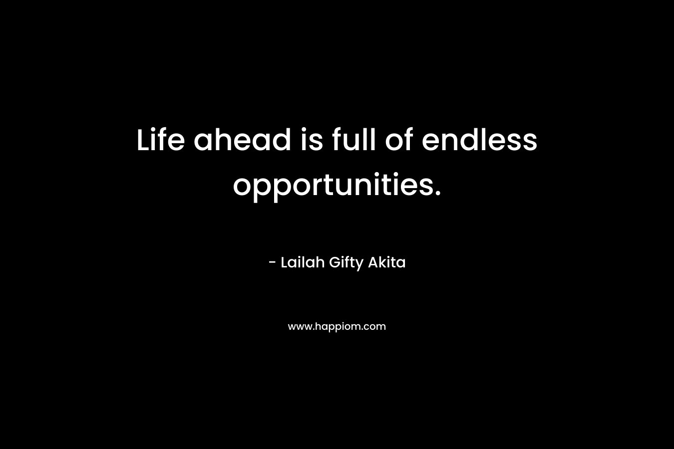 Life ahead is full of endless opportunities.