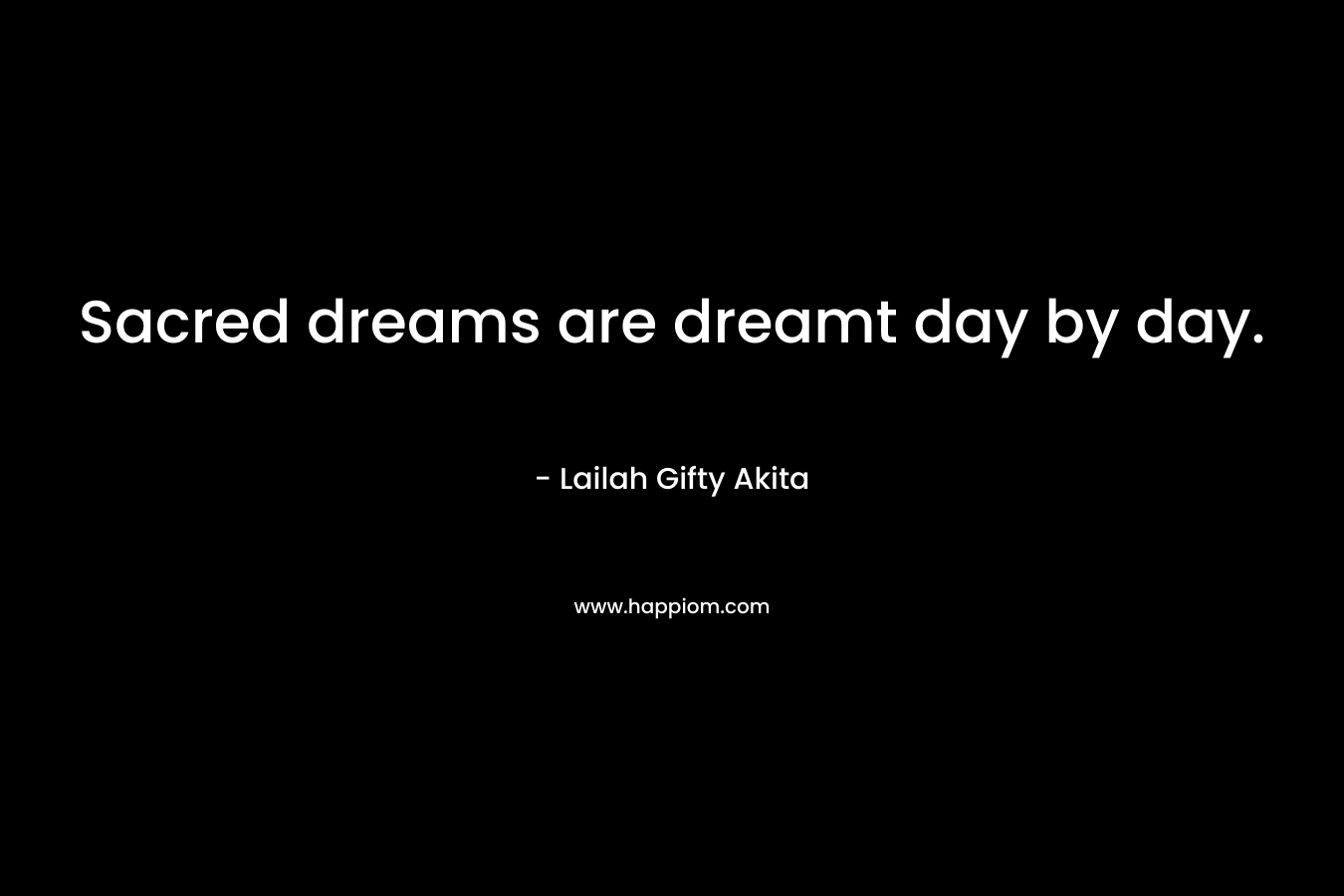 Sacred dreams are dreamt day by day.