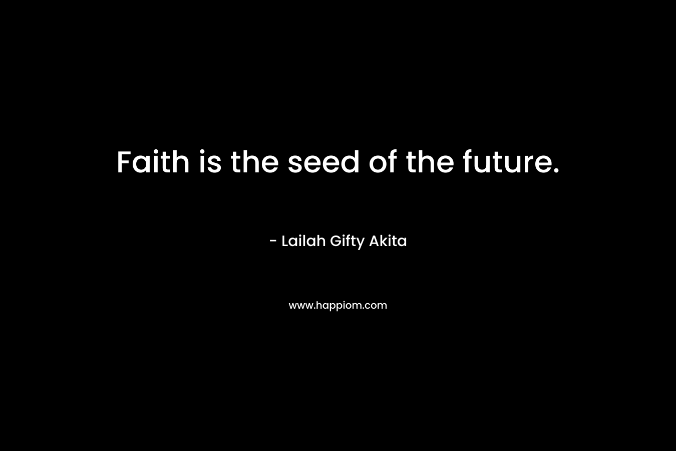 Faith is the seed of the future.