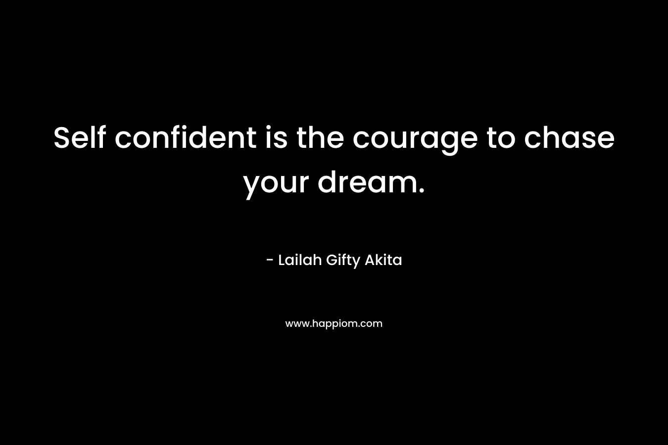 Self confident is the courage to chase your dream.