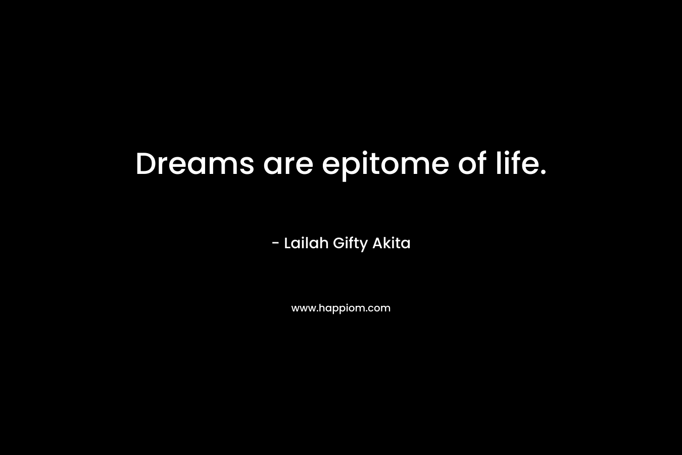 Dreams are epitome of life.