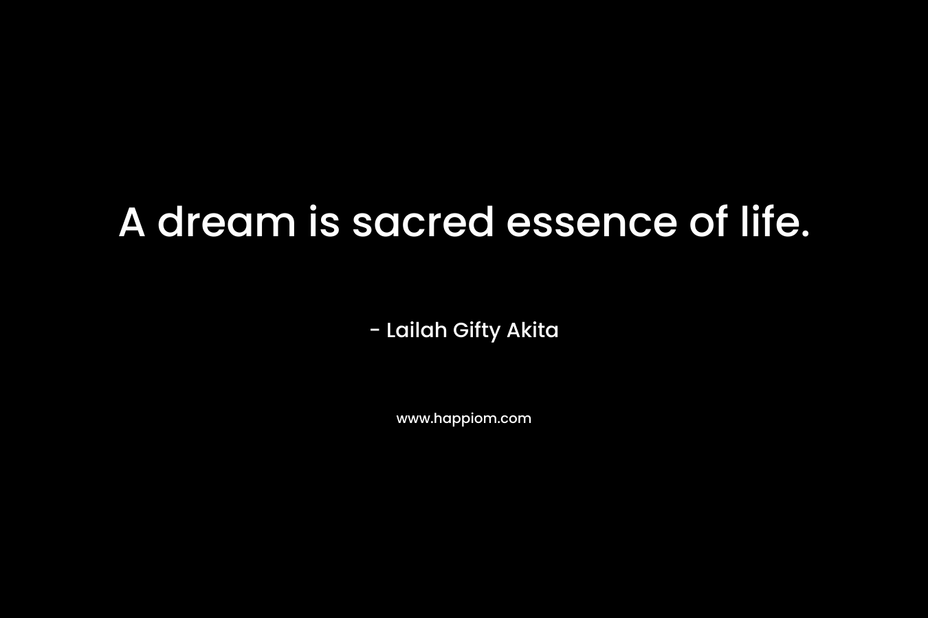 A dream is sacred essence of life.