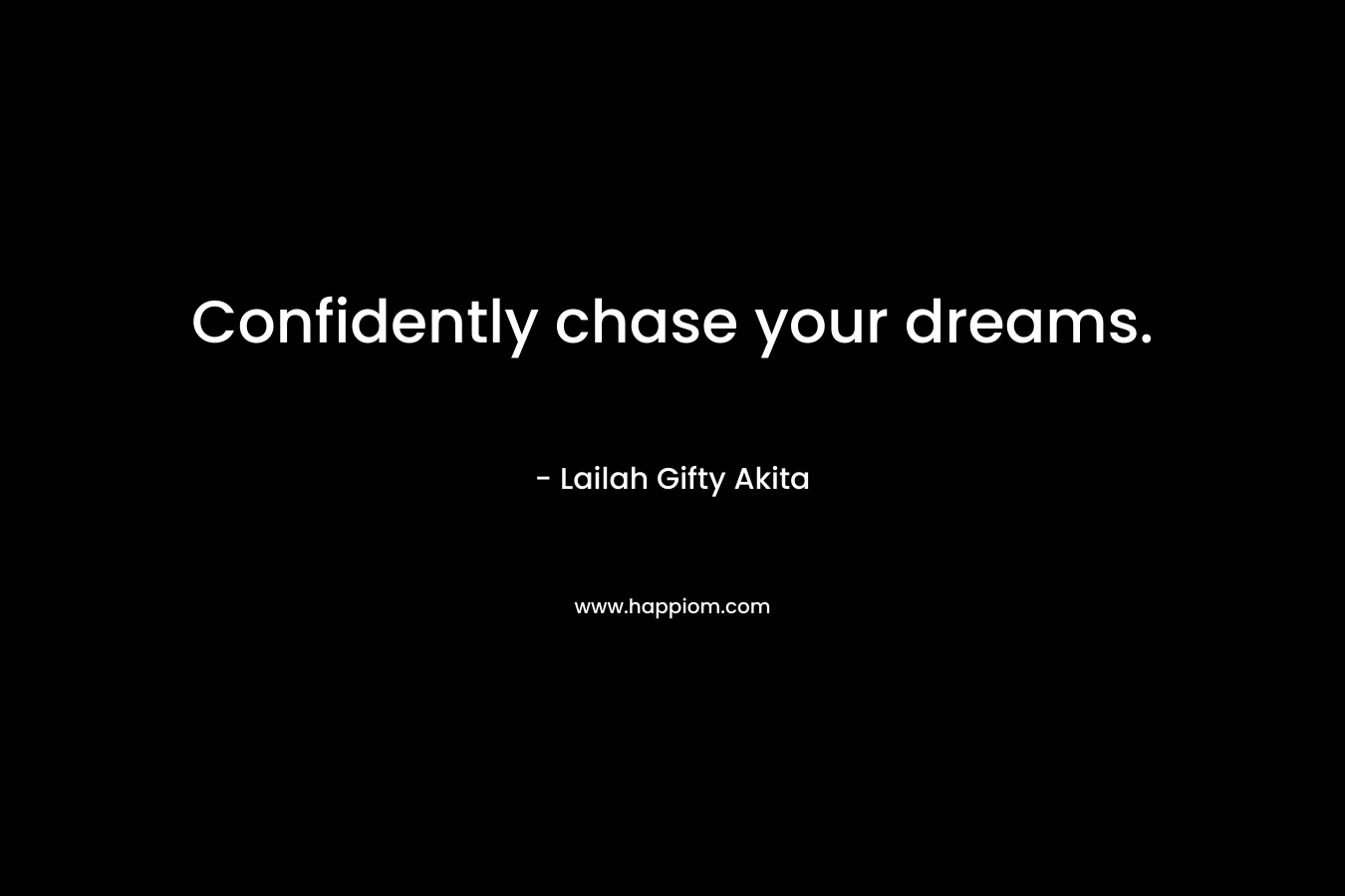 Confidently chase your dreams.