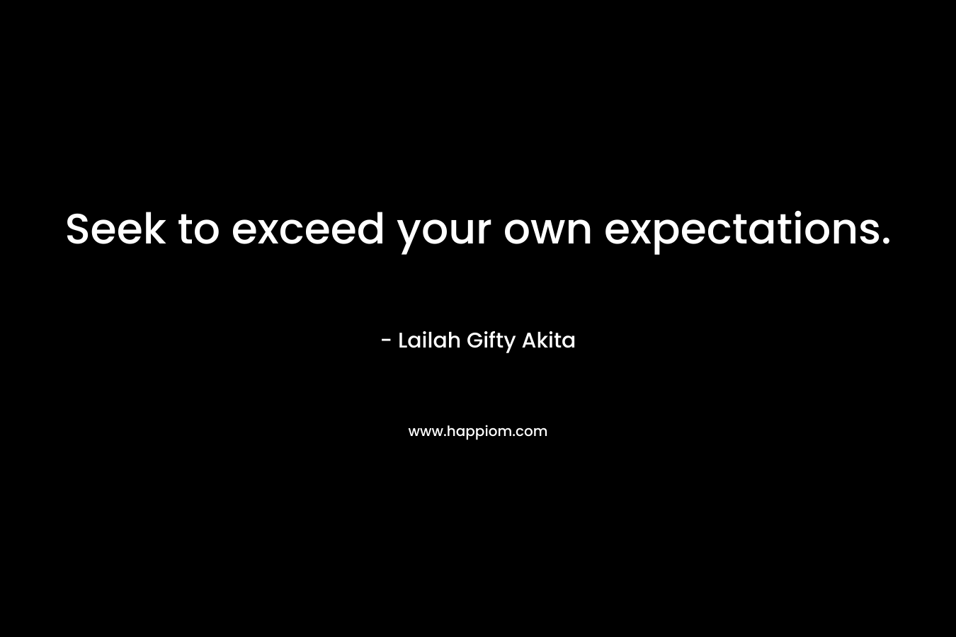 Seek to exceed your own expectations.