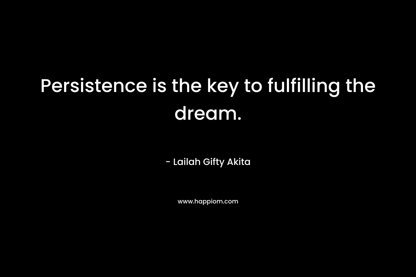 Persistence is the key to fulfilling the dream.