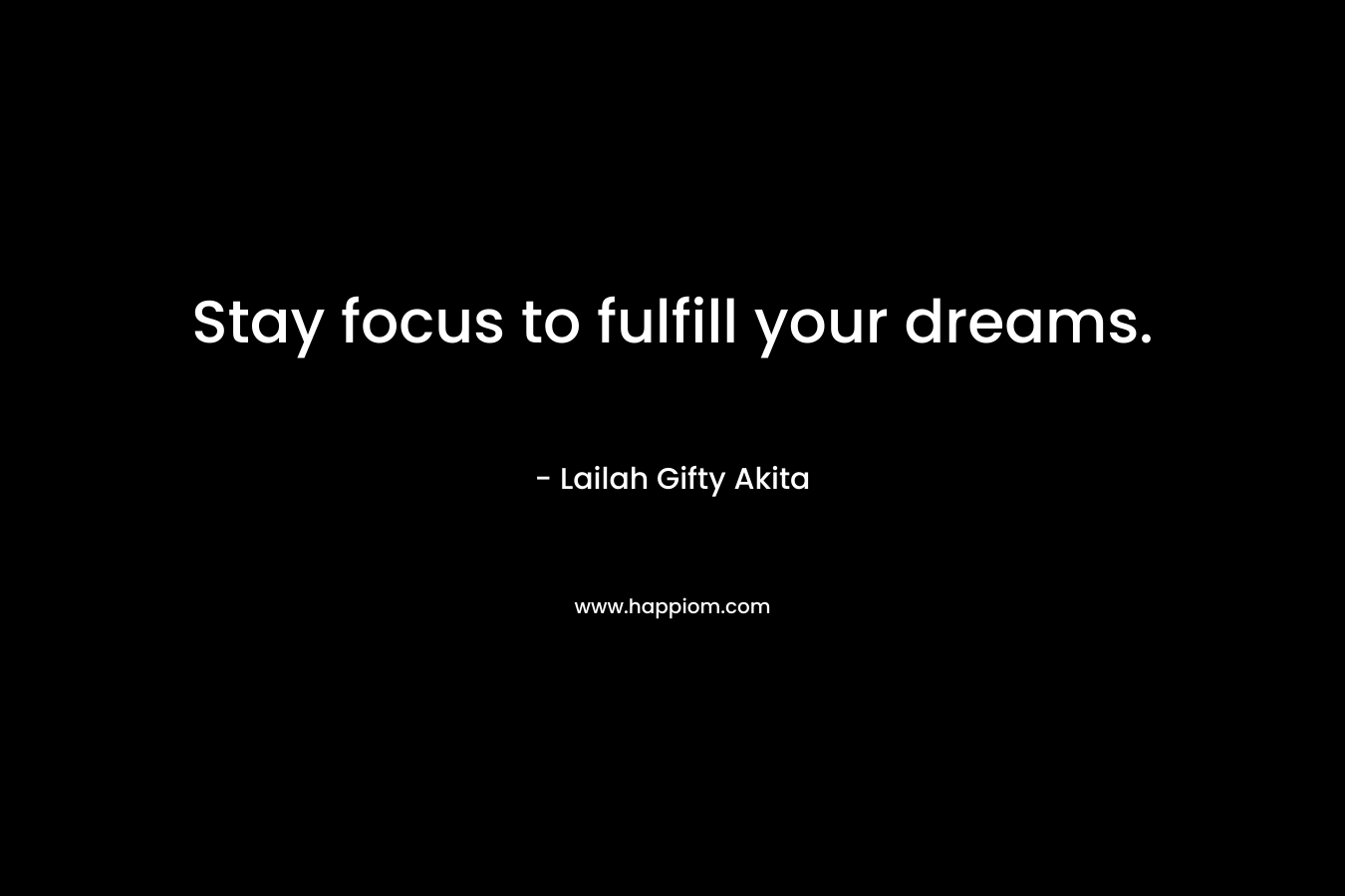 Stay focus to fulfill your dreams.