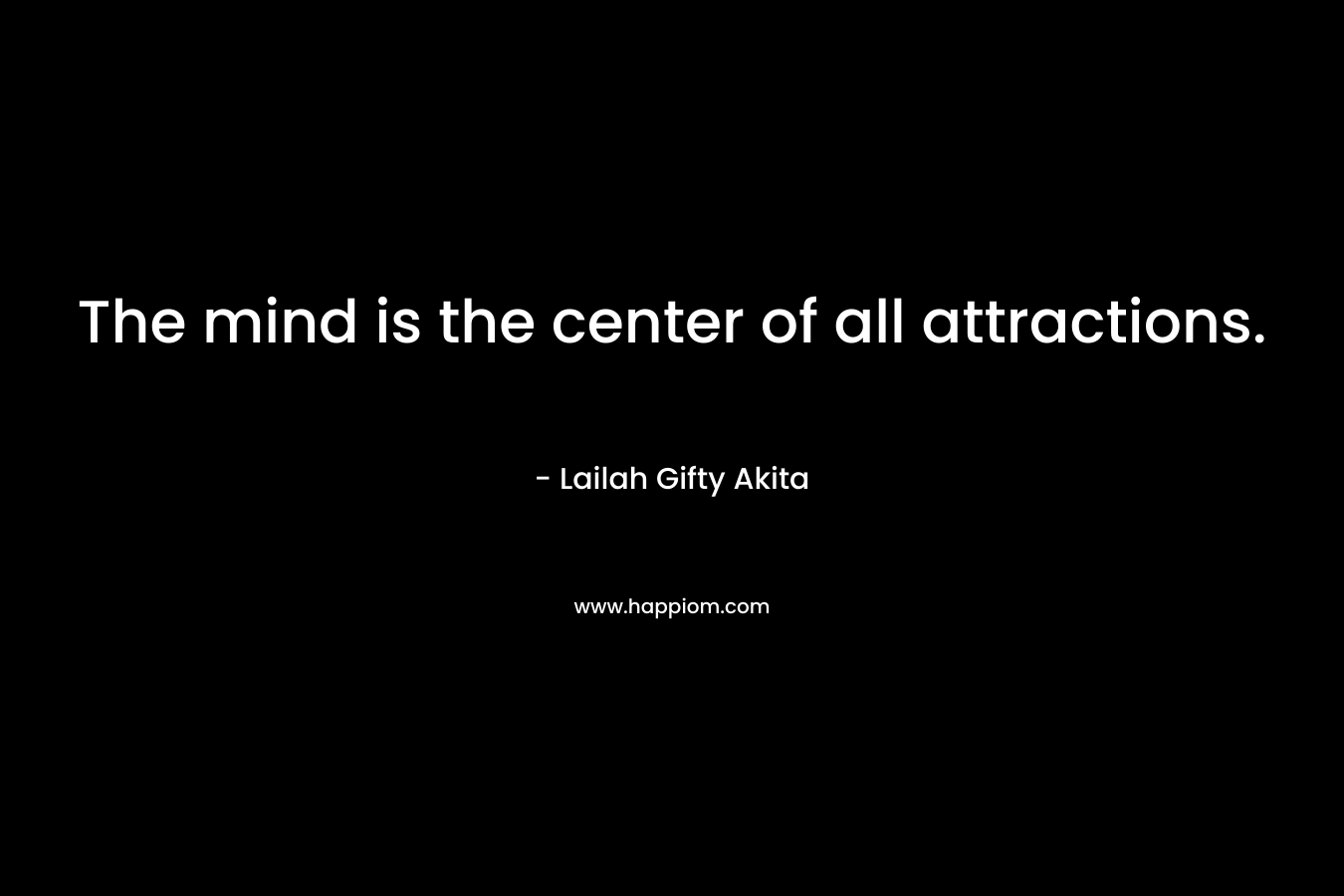 The mind is the center of all attractions.