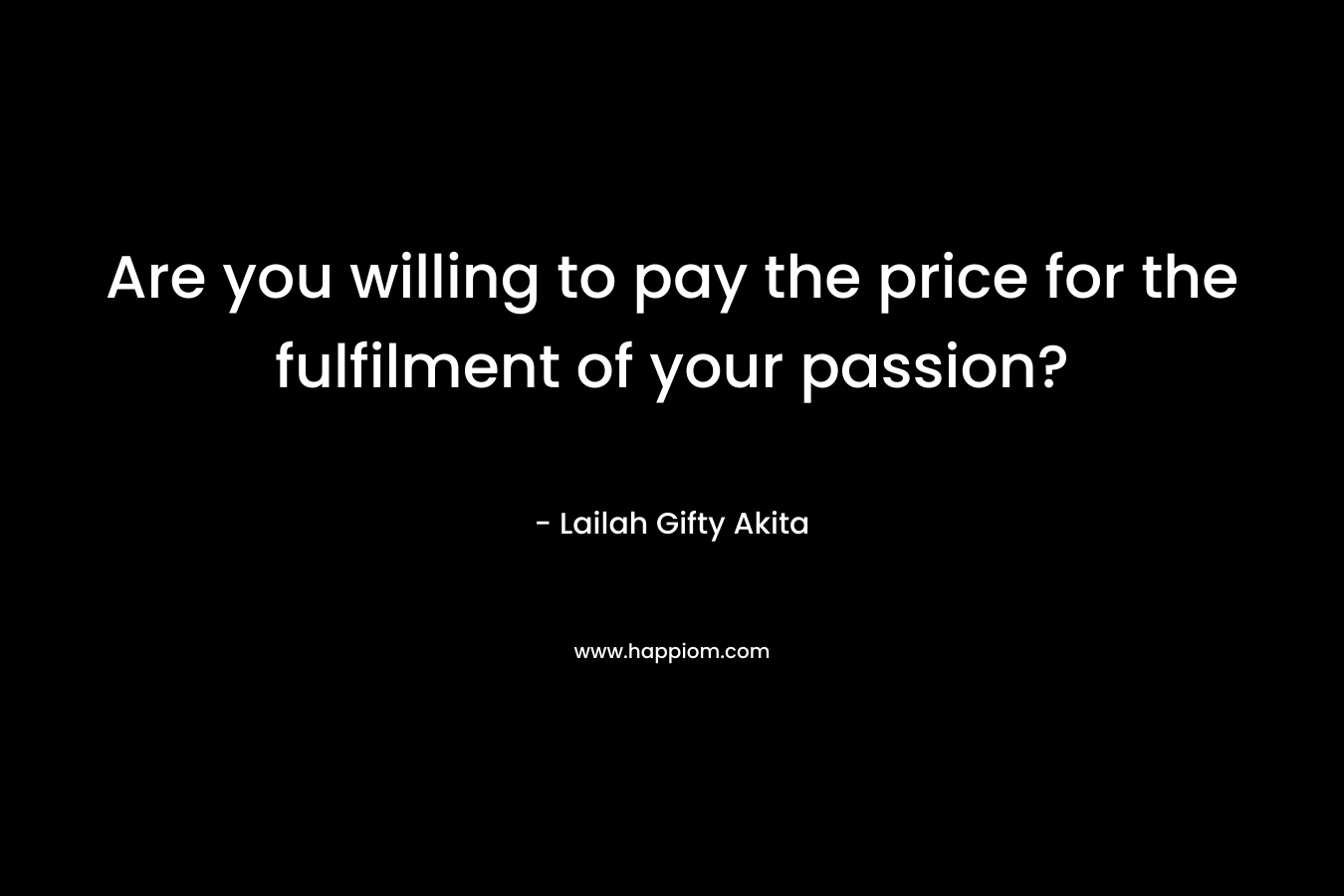 Are you willing to pay the price for the fulfilment of your passion?